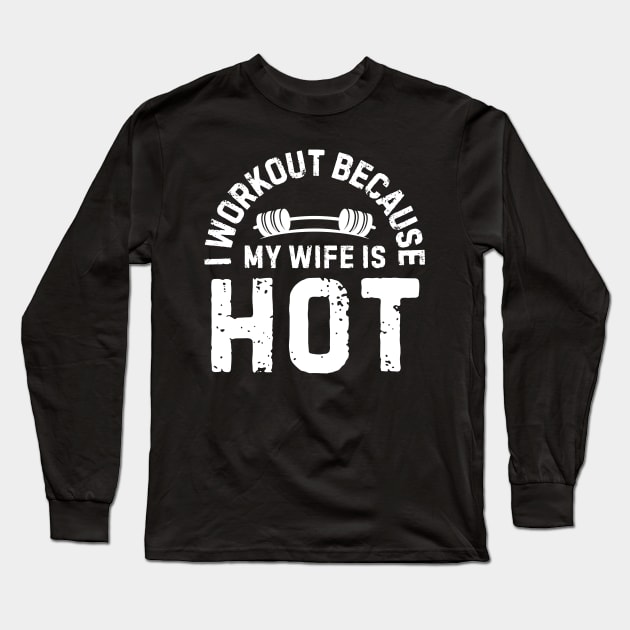 I Workout Because My Wife Is Hot Long Sleeve T-Shirt by AniTeeCreation